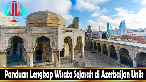 Panduan Lengkap Wisata Sejarah di Azerbaijan Unik