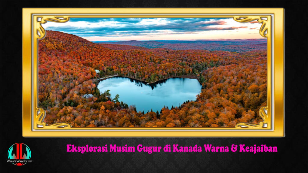 Eksplorasi Musim Gugur di Kanada Warna & Keajaiban