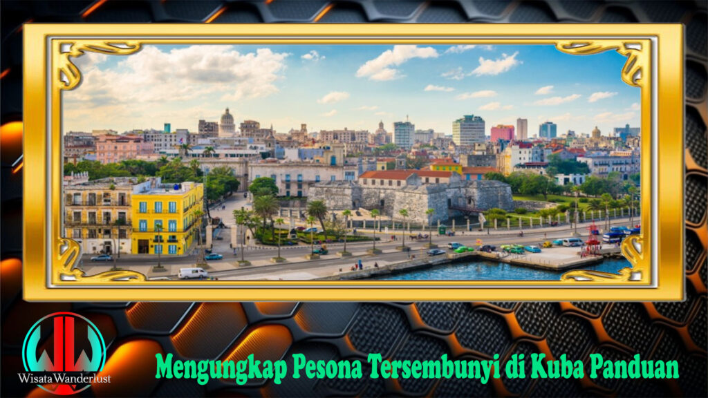 Mengungkap Pesona Tersembunyi di Kuba Panduan