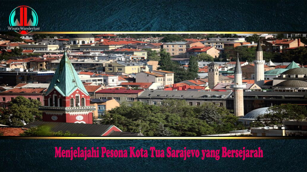 Menjelajahi Pesona Kota Tua Sarajevo yang Bersejarah