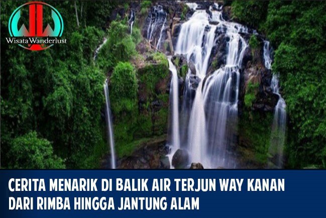 Cerita Menarik di Balik Air Terjun Way Kanan : Dari Rimba Hingga Jantung Alam