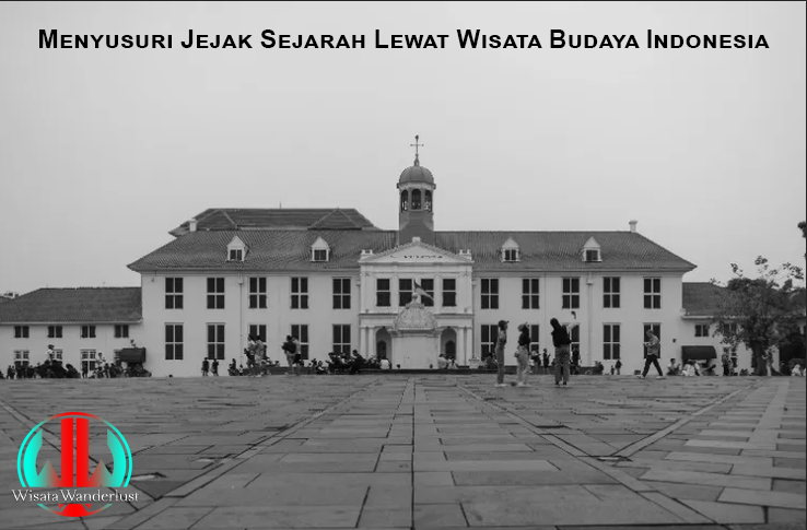 Menyusuri Jejak Sejarah Lewat Wisata Budaya Indonesia